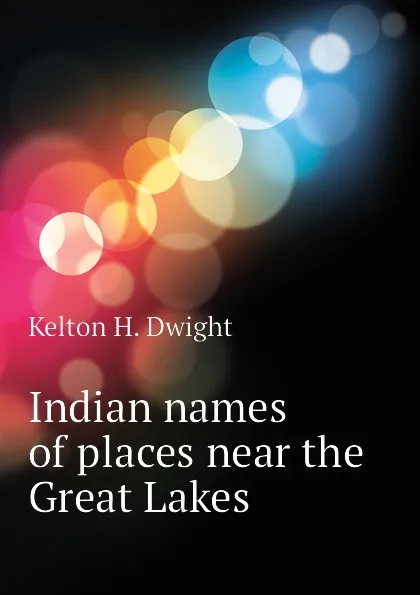 Обложка книги Indian names of places near the Great Lakes, Kelton H. Dwight
