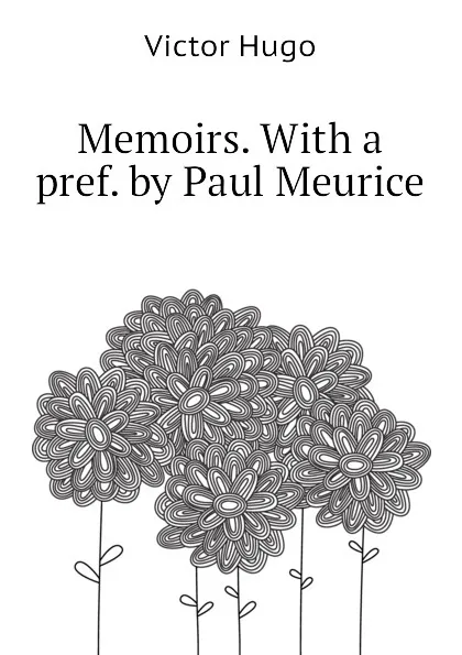 Обложка книги Memoirs. With a pref. by Paul Meurice, H. C. O. Huss