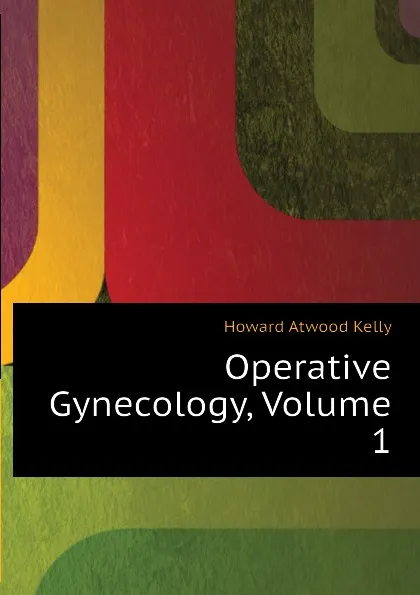 Обложка книги Operative Gynecology, Volume 1, Howard A. Kelly