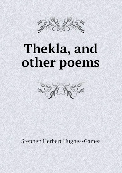 Обложка книги Thekla, and other poems, Stephen Herbert Hughes-Games