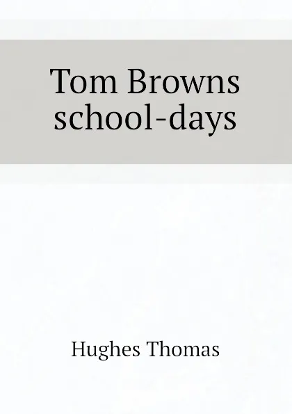 Обложка книги Tom Browns school-days, Hughes Thomas