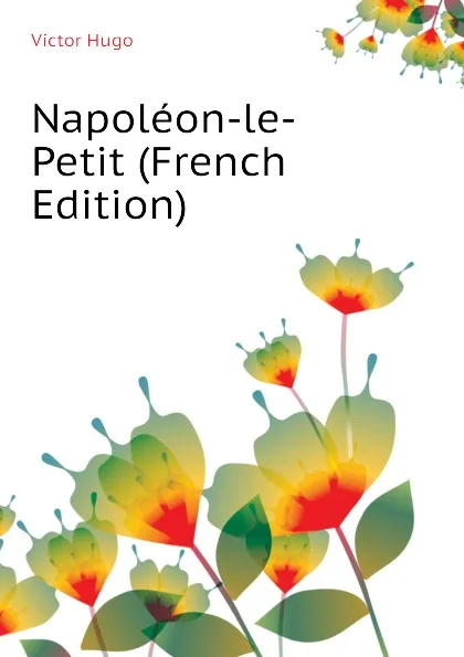 Обложка книги Napoleon-le-Petit (French Edition), H. C. O. Huss