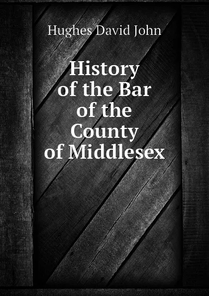 Обложка книги History of the Bar of the County of Middlesex, Hughes David John