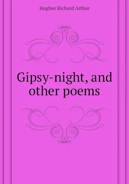 Обложка книги Gipsy-night, and other poems, Hughes Richard Arthur