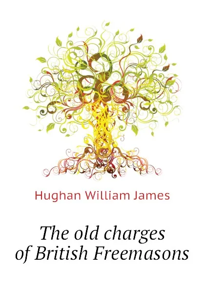 Обложка книги The old charges of British Freemasons, Hughan William James