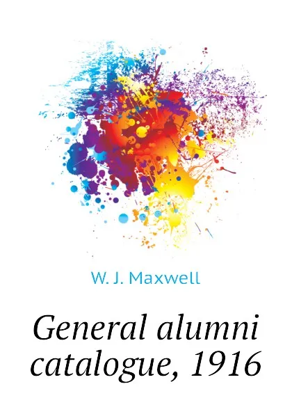 Обложка книги General alumni catalogue, 1916, W. J. Maxwell