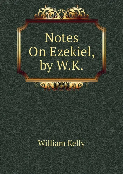 Обложка книги Notes On Ezekiel, by W.K., Kelly William