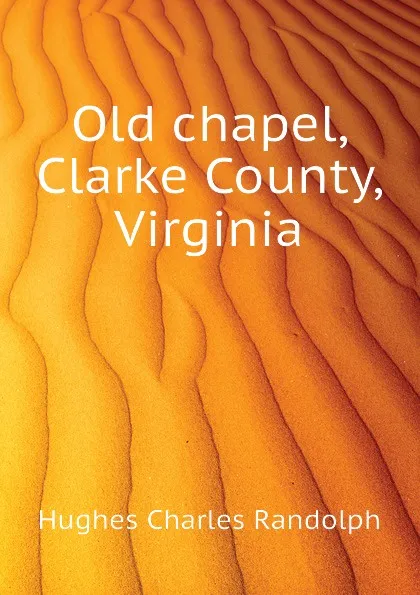 Обложка книги Old chapel, Clarke County, Virginia, Hughes Charles Randolph