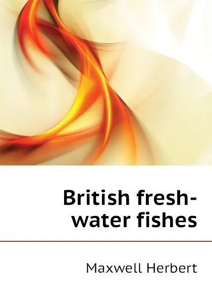 Обложка книги British fresh-water fishes, Maxwell Herbert