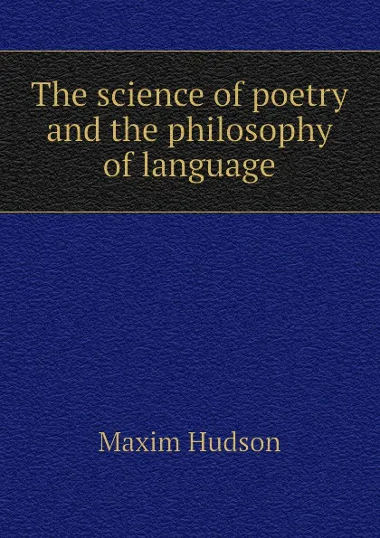 Обложка книги The science of poetry and the philosophy of language, Maxim Hudson