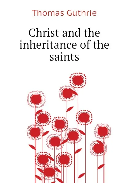 Обложка книги Christ and the inheritance of the saints, Guthrie Thomas