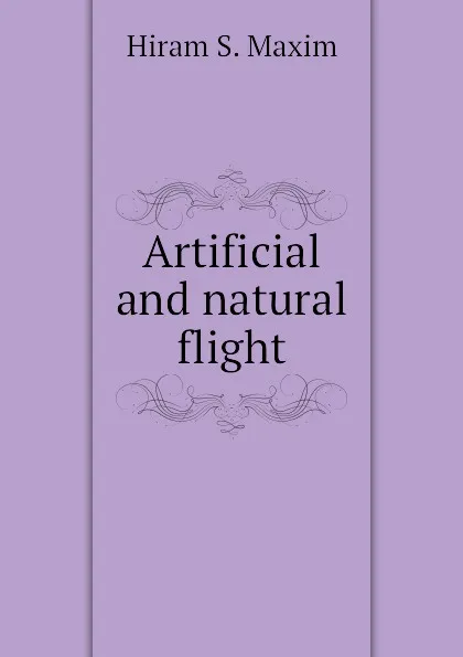 Обложка книги Artificial and natural flight, Hiram S. Maxim