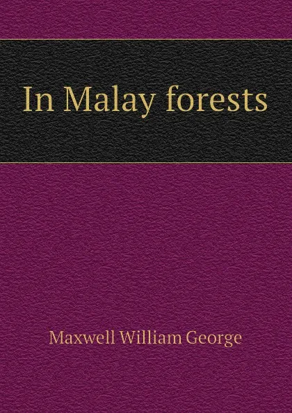 Обложка книги In Malay forests, Maxwell William George