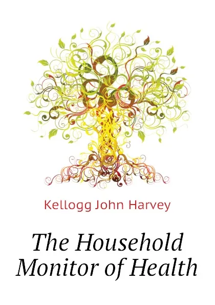 Обложка книги The Household Monitor of Health, Kellogg John Harvey