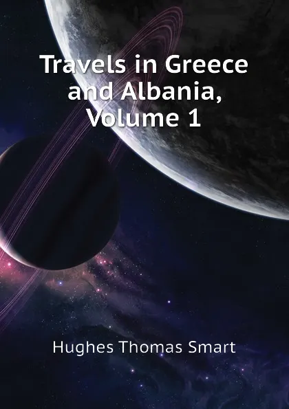 Обложка книги Travels in Greece and Albania, Volume 1, Hughes Thomas Smart