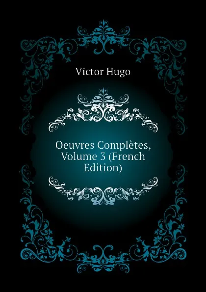 Обложка книги Oeuvres Completes, Volume 3 (French Edition), H. C. O. Huss