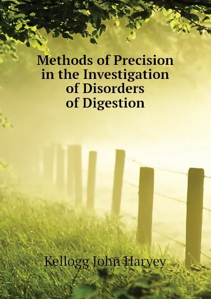 Обложка книги Methods of Precision in the Investigation of Disorders of Digestion, Kellogg John Harvey