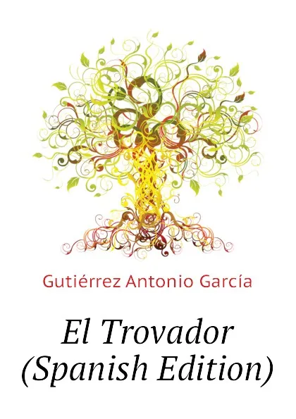 Обложка книги El Trovador (Spanish Edition), Gutiérrez Antonio García