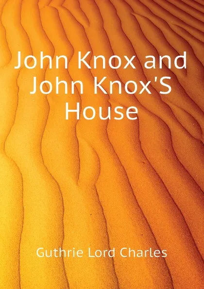 Обложка книги John Knox and John KnoxS House, Guthrie Lord Charles