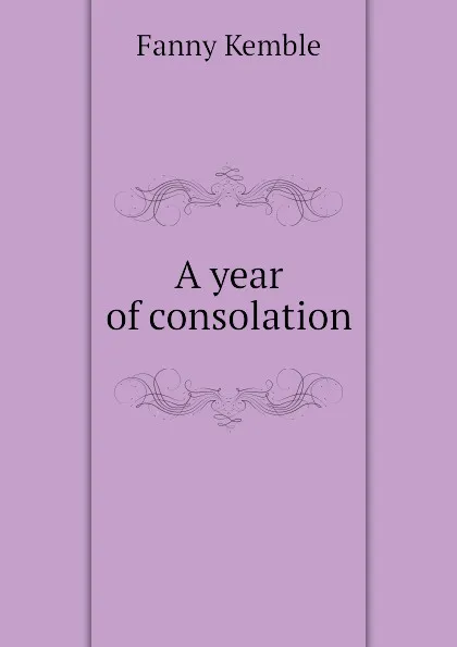 Обложка книги A year of consolation, Kemble Fanny