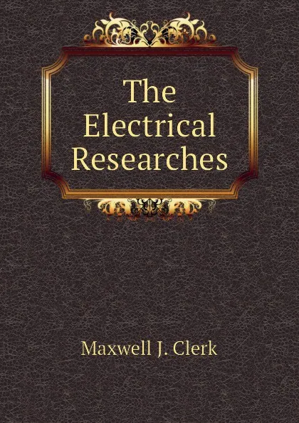 Обложка книги The Electrical Researches, Maxwell J. Clerk