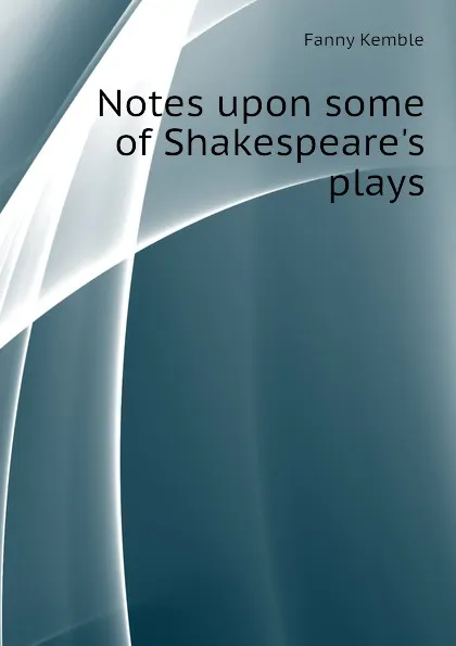 Обложка книги Notes upon some of Shakespeares plays, Kemble Fanny