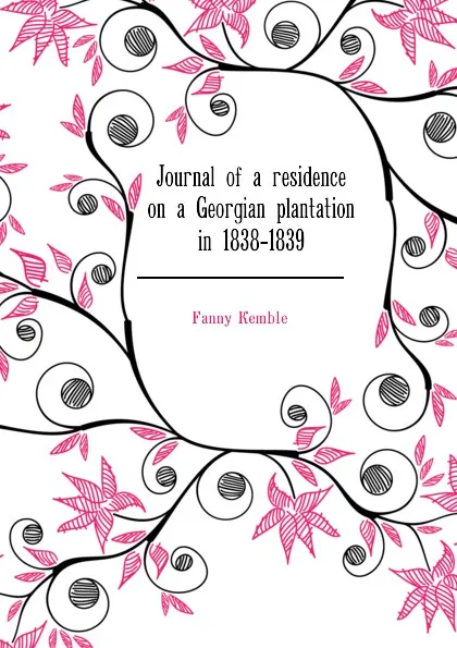 Обложка книги Journal of a residence on a Georgian plantation in 1838-1839, Kemble Fanny