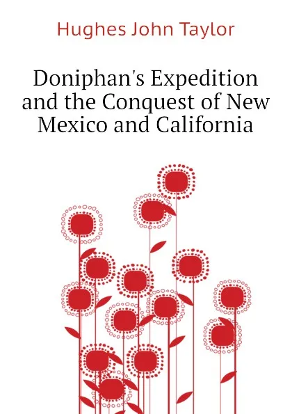 Обложка книги Doniphans Expedition and the Conquest of New Mexico and California, Hughes John Taylor