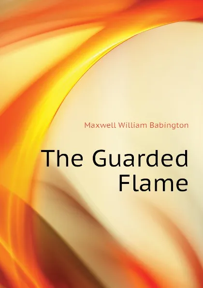 Обложка книги The Guarded Flame, Maxwell William Babington