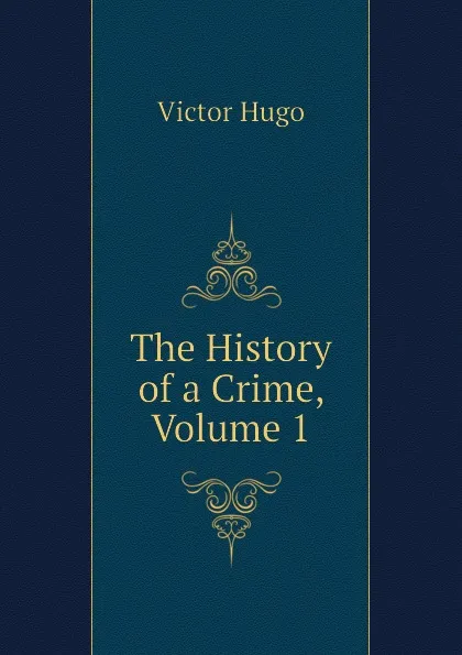 Обложка книги The History of a Crime, Volume 1, H. C. O. Huss