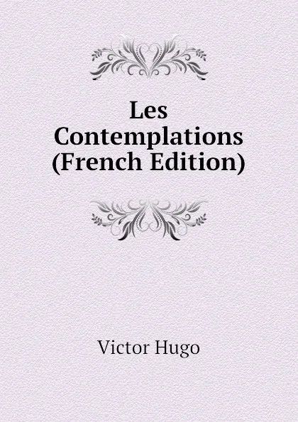 Обложка книги Les Contemplations (French Edition), H. C. O. Huss