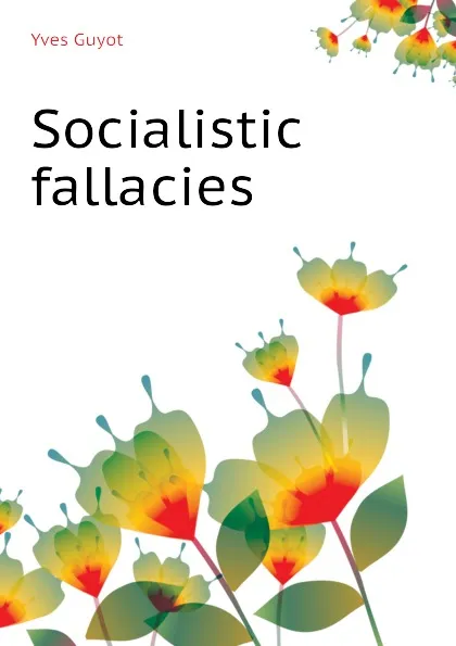 Обложка книги Socialistic fallacies, Guyot Yves