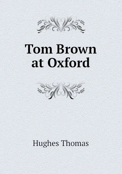 Обложка книги Tom Brown at Oxford, Hughes Thomas