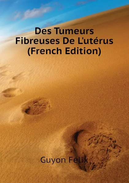 Обложка книги Des Tumeurs Fibreuses De Luterus  (French Edition), Guyon Félix