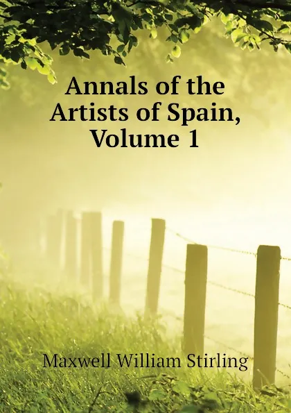 Обложка книги Annals of the Artists of Spain, Volume 1, Maxwell William Stirling