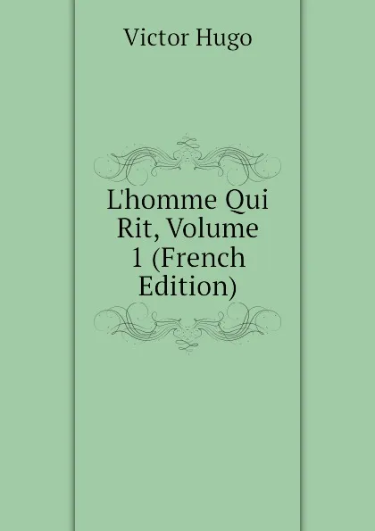 Обложка книги Lhomme Qui Rit, Volume 1 (French Edition), H. C. O. Huss