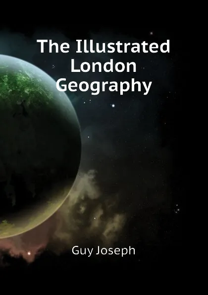 Обложка книги The Illustrated London Geography, Guy Joseph