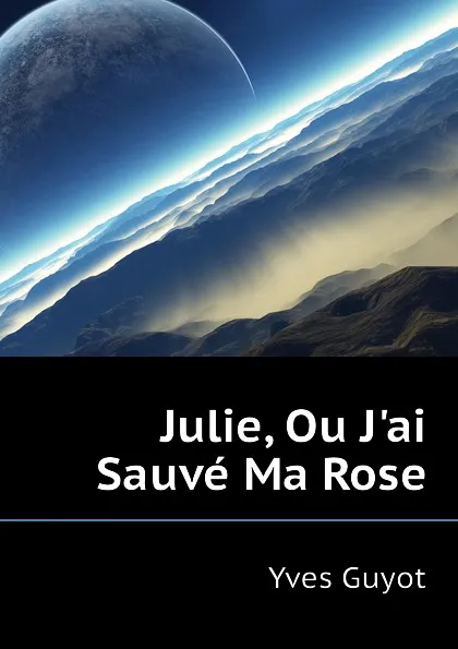 Обложка книги Julie, Ou Jai Sauve Ma Rose, Guyot Yves