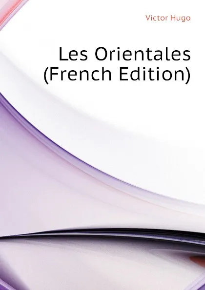 Обложка книги Les Orientales (French Edition), H. C. O. Huss