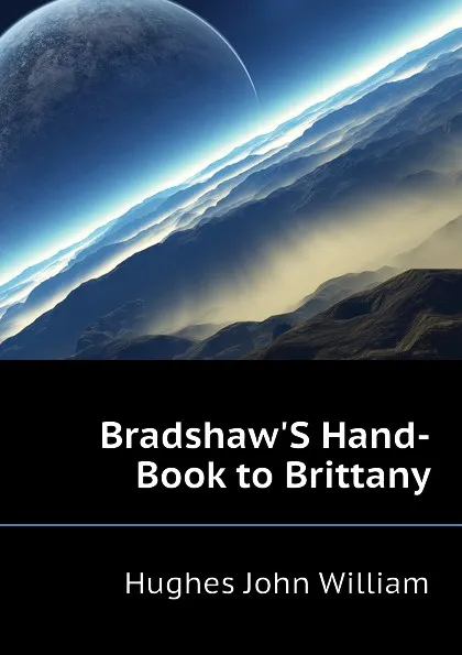 Обложка книги BradshawS Hand-Book to Brittany, Hughes John William