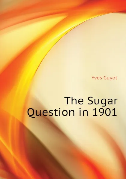 Обложка книги The Sugar Question in 1901, Guyot Yves