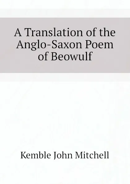 Обложка книги A Translation of the Anglo-Saxon Poem of Beowulf, Kemble John Mitchell