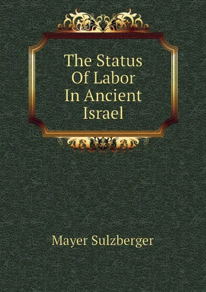 Обложка книги The Status Of Labor In Ancient Israel, Mayer Sulzberger