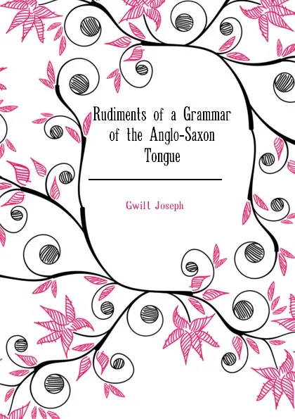 Обложка книги Rudiments of a Grammar of the Anglo-Saxon Tongue, Gwilt Joseph