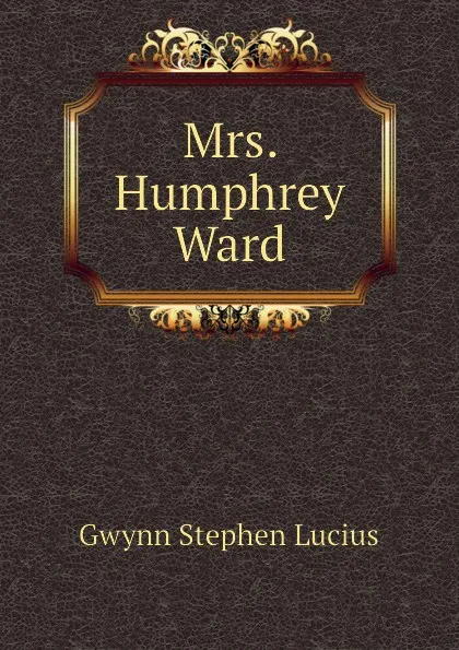 Обложка книги Mrs. Humphrey Ward, Gwynn Stephen Lucius