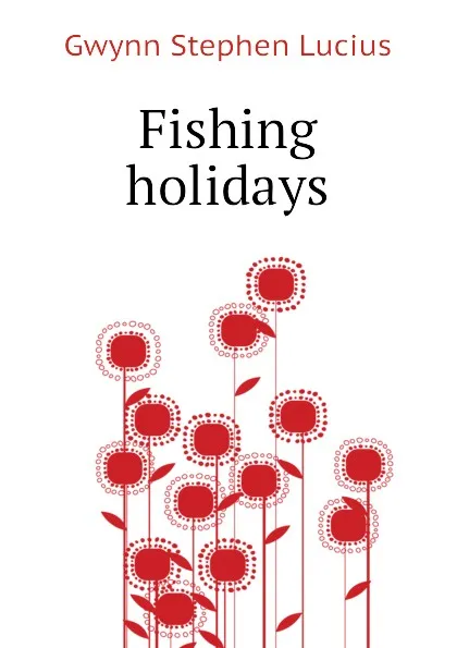 Обложка книги Fishing holidays, Gwynn Stephen Lucius