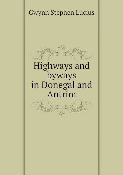 Обложка книги Highways and byways in Donegal and Antrim, Gwynn Stephen Lucius