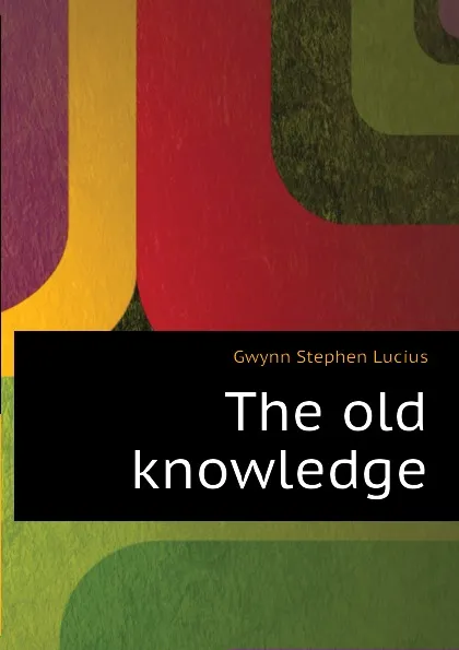 Обложка книги The old knowledge, Gwynn Stephen Lucius