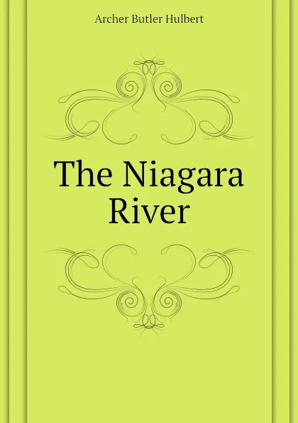 Обложка книги The Niagara River, Archer Butler Hulbert