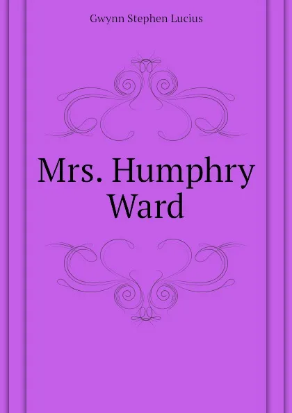 Обложка книги Mrs. Humphry Ward, Gwynn Stephen Lucius